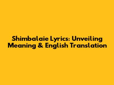 Shimbalaie Lyrics: Unveiling Meaning & English Translation