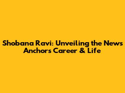 Shobana Ravi: Unveiling the News Anchor's Career & Life