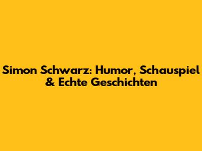Simon Schwarz: Humor, Schauspiel & Echte Geschichten