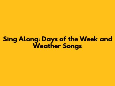 Sing Along: Days of the Week and Weather Songs