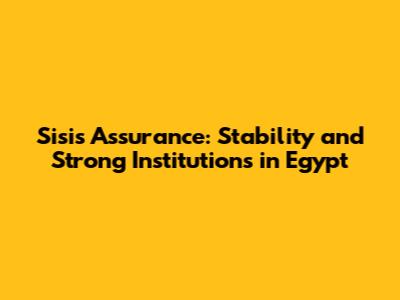 Sisi's Assurance: Stability and Strong Institutions in Egypt
