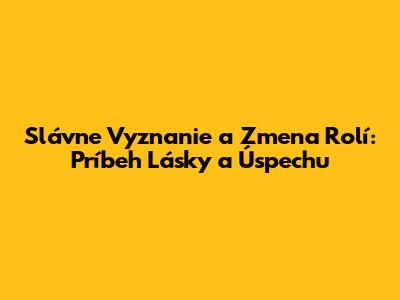Slávne Vyznanie a Zmena Rolí: Príbeh Lásky a Úspechu