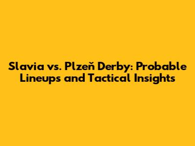 Slavia vs. Plzeň Derby: Probable Lineups and Tactical Insights