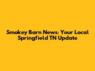 Smokey Barn News: Your Local Springfield TN Update