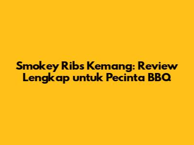 Smokey Ribs Kemang: Review Lengkap untuk Pecinta BBQ