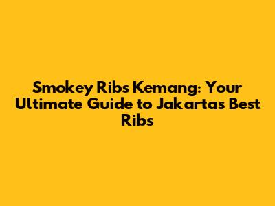 Smokey Ribs Kemang: Your Ultimate Guide to Jakarta's Best Ribs