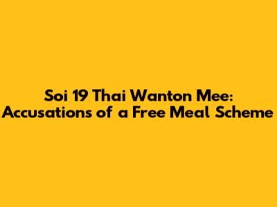Soi 19 Thai Wanton Mee: Accusations of a Free Meal Scheme