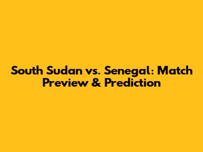 South Sudan vs. Senegal: Match Preview & Prediction