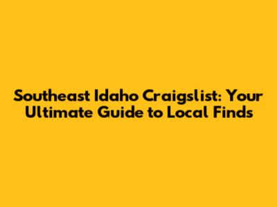 Southeast Idaho Craigslist: Your Ultimate Guide to Local Finds