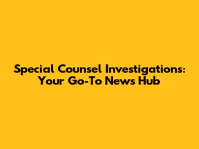 Special Counsel Investigations: Your Go-To News Hub