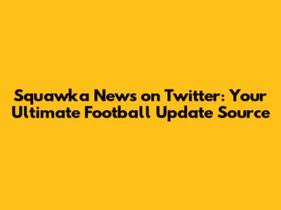 Squawka News on Twitter: Your Ultimate Football Update Source