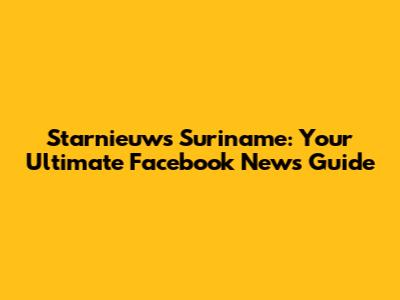 Starnieuws Suriname: Your Ultimate Facebook News Guide