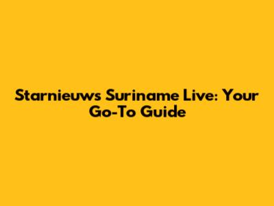 Starnieuws Suriname Live: Your Go-To Guide