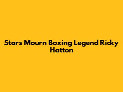 Stars Mourn Boxing Legend Ricky Hatton