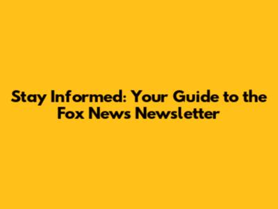 Stay Informed: Your Guide to the Fox News Newsletter