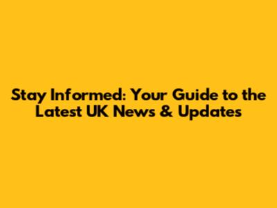 Stay Informed: Your Guide to the Latest UK News & Updates