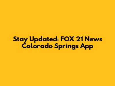 Stay Updated: FOX 21 News Colorado Springs App