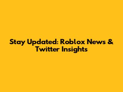 Stay Updated: Roblox News & Twitter Insights