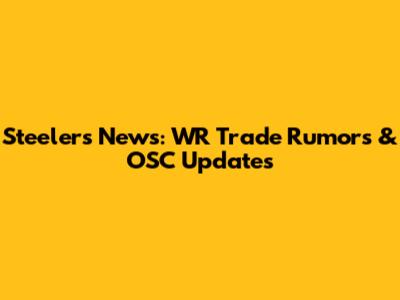 Steelers News: WR Trade Rumors & OSC Updates