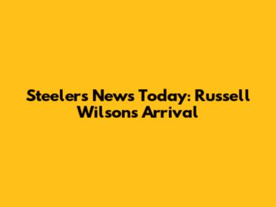 Steelers News Today: Russell Wilson's Arrival