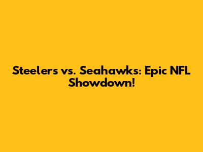 Steelers vs. Seahawks: Epic NFL Showdown!