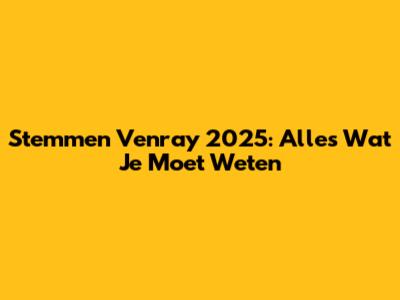 Stemmen Venray 2025: Alles Wat Je Moet Weten