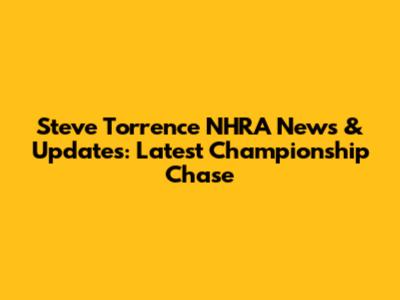 Steve Torrence NHRA News & Updates: Latest Championship Chase