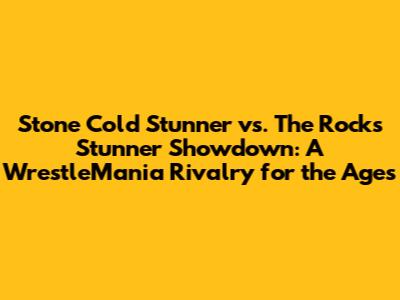 Stone Cold Stunner vs. The Rock's Stunner Showdown: A WrestleMania Rivalry for the Ages