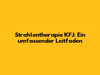 Strahlentherapie KFJ: Ein umfassender Leitfaden
