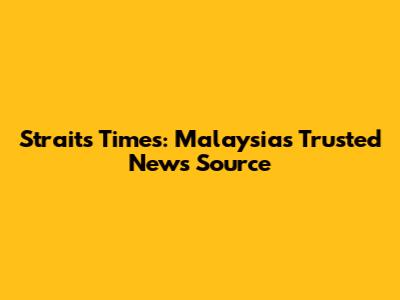 Straits Times: Malaysia's Trusted News Source