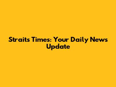 Straits Times: Your Daily News Update