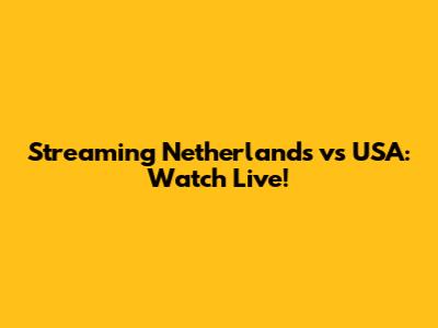 Streaming Netherlands vs USA: Watch Live!
