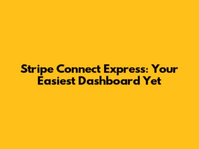 Stripe Connect Express: Your Easiest Dashboard Yet