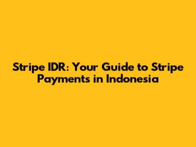 Stripe IDR: Your Guide to Stripe Payments in Indonesia