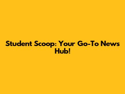 Student Scoop: Your Go-To News Hub!