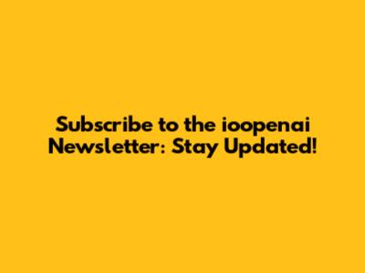 Subscribe to the ioopenai Newsletter: Stay Updated!