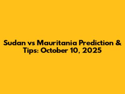 Sudan vs Mauritania Prediction & Tips: October 10, 2025