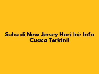 Suhu di New Jersey Hari Ini: Info Cuaca Terkini!