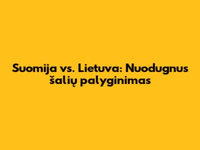 Suomija vs. Lietuva: Nuodugnus šalių palyginimas