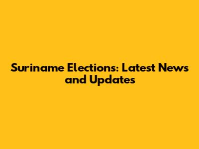 Suriname Elections: Latest News and Updates