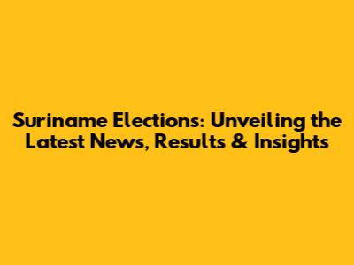 Suriname Elections: Unveiling the Latest News, Results & Insights
