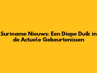 Suriname Nieuws: Een Diepe Duik in de Actuele Gebeurtenissen