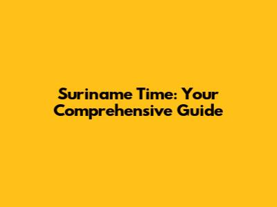 Suriname Time: Your Comprehensive Guide