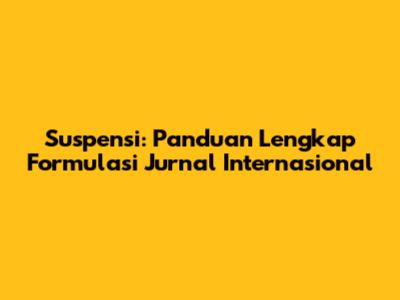 Suspensi: Panduan Lengkap Formulasi Jurnal Internasional