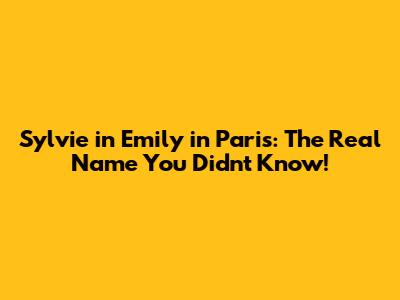 Sylvie in 'Emily in Paris': The Real Name You Didn't Know!