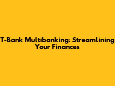 T-Bank Multibanking: Streamlining Your Finances