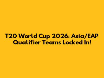 T20 World Cup 2026: Asia/EAP Qualifier Teams Locked In!