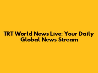 TRT World News Live: Your Daily Global News Stream