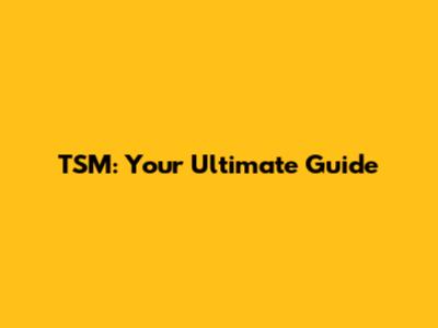 TSM: Your Ultimate Guide