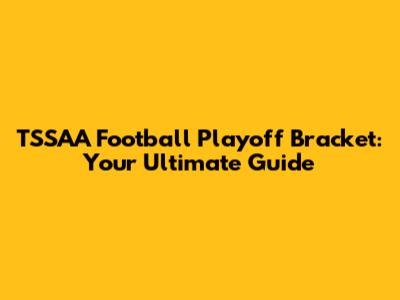 TSSAA Football Playoff Bracket: Your Ultimate Guide